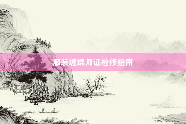 服装缠绵师证检修指南