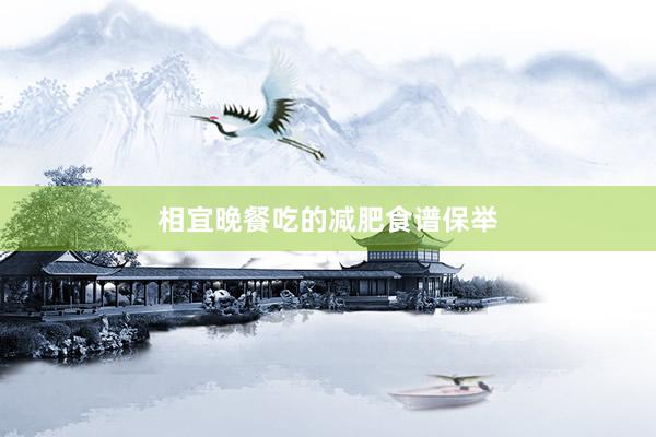 相宜晚餐吃的减肥食谱保举